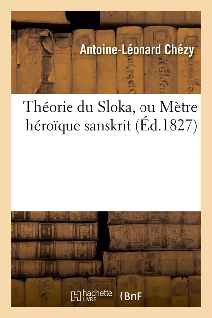 Théorie du Sloka, ou Mètre héroïque sanskrit - Antoine-Léonard Chézy - HACHETTE BNF