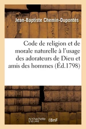 Code de religion et de morale naturelle à l'usage des adorateurs de Dieu et amis des hommes