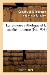 La jeunesse catholique et la société moderne : compte rendu général du Congrès de la jeunesse