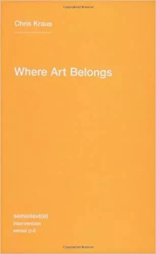 Chris Kraus Where Art Belongs /anglais -  KRAUS CHRIS - SEMIOTEXTE