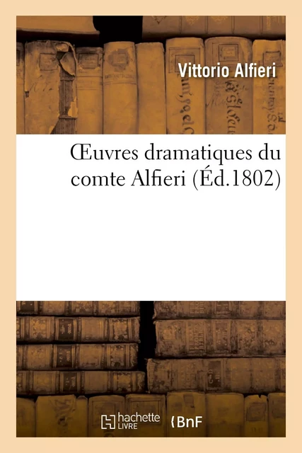 Oeuvres dramatiques du comte Alfieri. Tome 1 - Vittorio Alfieri - HACHETTE BNF