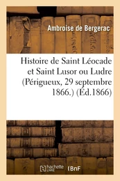 Histoire de Saint Léocade et Saint Lusor ou Ludre (Périgueux, 29 septembre 1866.)