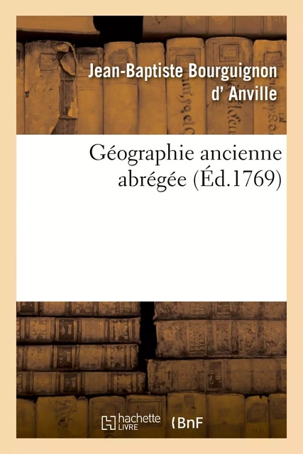 Géographie ancienne abrégée - Jean-Baptiste Bourguignon d'Anville - HACHETTE BNF