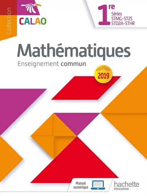 Calao Mathématiques 1re STMG, STHR, ST2S, STD2A - Livre élève - Éd. 2019 - Lydia Misset-Rocherolle, Vincent Bernigole, Nathalie Teulié, Frédéric Thomas, Olivier Pinçon, Tarik Zakri, Grégory Viateau - HACHETTE EDUC