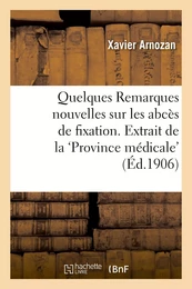 Quelques Remarques nouvelles sur les abcès de fixation. Extrait de la 'Province médicale'