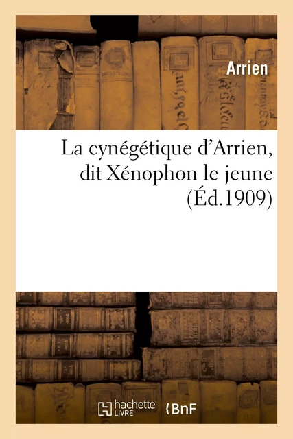 La cynégétique d'Arrien, dit Xénophon le jeune - Flavius Arrien - HACHETTE BNF