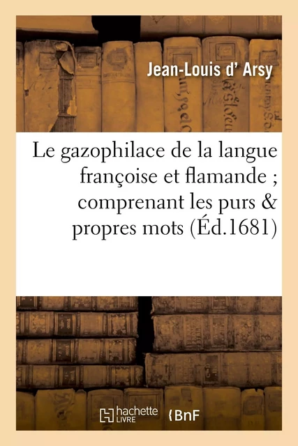 Le gazophilace de la langue françoise et flamande comprenant les purs - Jean-Louis d'Arsy - HACHETTE BNF