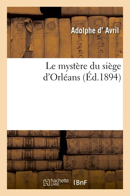 Le mystère du siège d'Orléans - Adolphe d'Avril - HACHETTE BNF