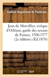 Jean de Morvillier, évêque d'Orléans, garde des sceaux de France, 1506-1577 : étude sur la politique