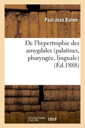 De l'hypertrophie des amygdales (palatines, pharyngée, linguale)