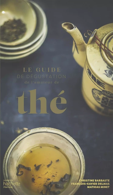 Le guide de dégustation de l'amateur de thé - Christine Barbaste, François-Xavier Delmas, Mathias Minet - HACHETTE PRAT