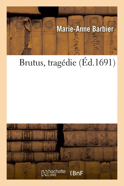 Brutus, tragédie - Marie-Anne Barbier, Catherine Bernard, Bernard de Fontenelle - HACHETTE BNF