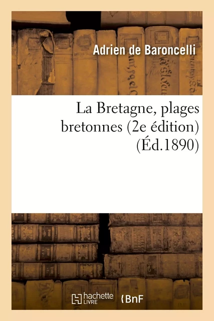 La Bretagne, plages bretonnes (2e édition) - Adrien deBaroncelli - HACHETTE BNF