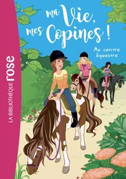 Ma vie, mes copines 10 - Au centre équestre