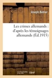 Les crimes allemands : d'après les témoignages allemands