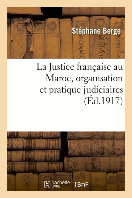 La Justice française au Maroc, organisation et pratique judiciaires - Stephane Berge - HACHETTE BNF