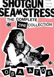 Shotgun Seamstress : The Complete Zine Collection /anglais