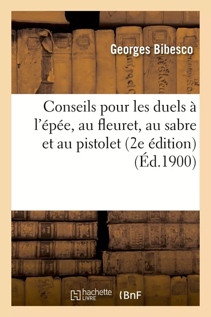 Conseils pour les duels à l'épée, au fleuret, au sabre et au pistolet (2e édition) - Georges Bibesco, Camille Féry d'Esclands - HACHETTE BNF