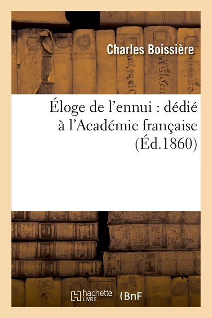 Éloge de l'ennui : dédié à l'Académie française - Charles Boissière - HACHETTE BNF