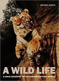 A Wild Life A Visual Biography of Photographer Nick Nichols /anglais