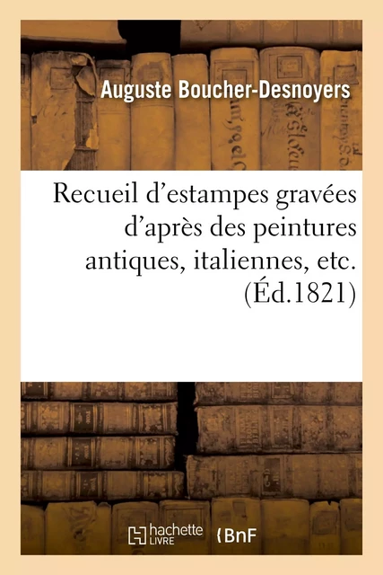 Recueil d'estampes gravées d'après des peintures antiques, italiennes, etc - Auguste Boucher-Desnoyers - HACHETTE BNF