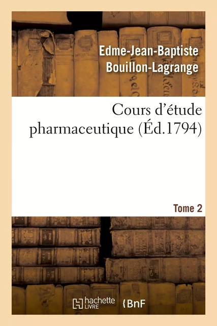 Cours d'étude pharmaceutique. Tome 2 - Edme-Jean-Baptiste Bouillon-Lagrange - HACHETTE BNF