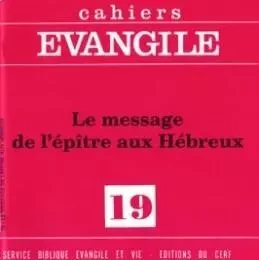 CAHIERS EVANGILE - NUMERO 19 LE MESSAGE DE L'EPITRE AUX HEBREUX