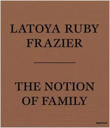 LaToya Ruby Frazier The Notion of Family (Paperback) /anglais