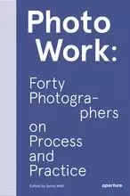 PhotoWork Forty Photographers on Process and Practice /anglais -  WOLF SASHA - APERTURE