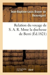 Relation du voyage de S. A. R. Mme la duchesse de Berri, et de son pèlerinage