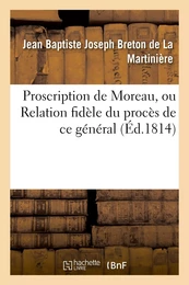 Proscription de Moreau, ou Relation fidèle du procès de ce général notice sur sa vie publique