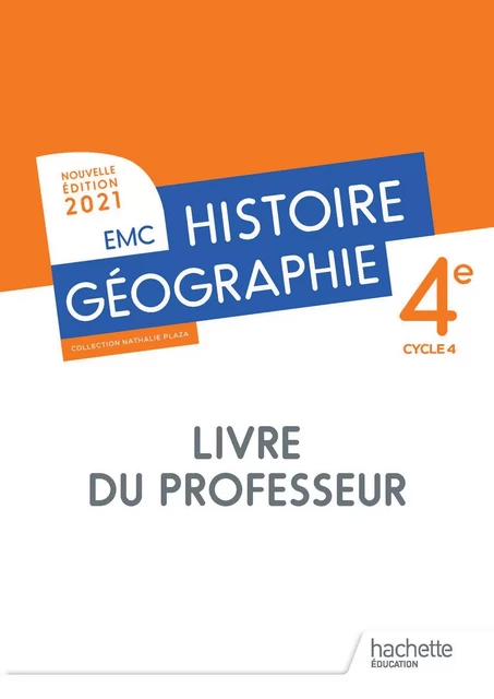 Histoire - Géographie  EMC 4e - Livre du professeur - Ed. 2021 - Nathalie Plaza, Blandine Legoff, Fanny Maillo-Viel, Philippe Nken Ndjeng, Vianney Orjebin, Emmanuelle Ruiz, Christèle Thiriet, Michaël Tierce, Ludovic Vandoolaeghe, Stéphane Vautier, Aurélien Cador, Thomas Deguffroy, Laurence Fouache, Stéphane Guerre, Sonia Laloyaux, Séverin Ledru-Milon - HACHETTE EDUC