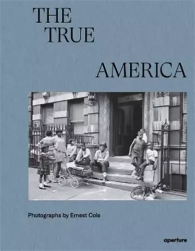 Ernest Cole The True America /anglais -  COLE ERNEST/PECK RAO - APERTURE