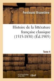 Histoire de la littérature française classique (1515-1830). Tome 4