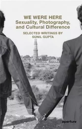 We Were Here Sexuality, Photography, and Cultural Difference : Selected Writings by Sunil Gupta /ang