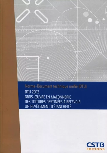 NF DTU 20.12 Gros oeuvre en maçonnerie des toitures destinées à recevoir un revêtement d'étanchéité. Nouvelle formule -  Cstb - CSTB