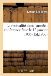 La mutualité dans l'armée : conférence faite le 12 janvier 1906, à l'École militaire