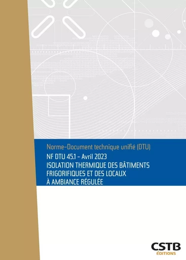 NF DTU 45.1 Isolation thermique des bâtiments frigorifiques et des locaux à ambiance régulée -  Cstb - CSTB