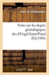 Notes sur les degrés généalogiques des d'Urgel-Saint-Priest, accompagnées de plusieurs