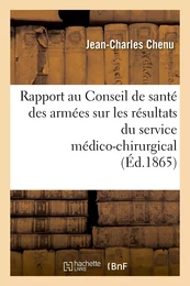 Rapport au Conseil de santé des armées sur les résultats du service médico-chirurgical aux