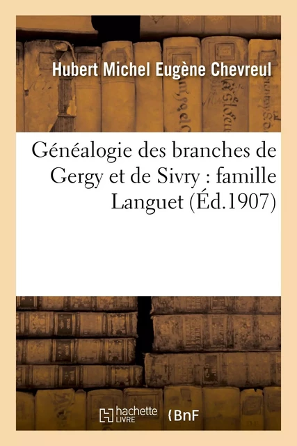 Généalogie des branches de Gergy et de Sivry : famille Languet - Hubert Michel Eugène Chevreul - HACHETTE BNF