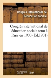 Congrès international de l'éducation sociale tenu à Paris en 1900