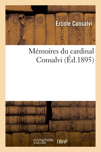 Mémoires du cardinal Consalvi (Nouvelle édition illustrée, augmentée d'un fascicule inédit - Ercole Consalvi - HACHETTE BNF