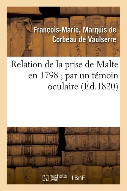 Relation de la prise de Malte en 1798 par un témoin oculaire - François-Marie Corbeau de Vaulserre - HACHETTE BNF