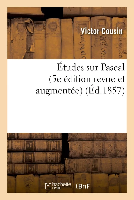 Études sur Pascal (5e édition revue et augmentée) - Victor Cousin - HACHETTE BNF