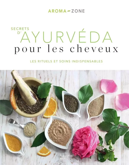 Secrets d'ayurvéda pour les cheveux -  Aroma-Zone - HACHETTE PRAT