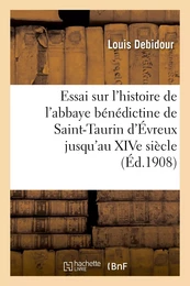 Essai sur l'histoire de l'abbaye bénédictine de Saint-Taurin d'Évreux jusqu'au XIVe siècle