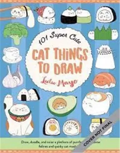 101 Super Cute Cat Things to Draw /anglais -  MAYO LULU - WALTER FOSTER