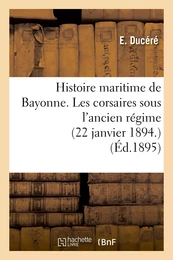 Histoire maritime de Bayonne. Les corsaires sous l'ancien régime (22 janvier 1894.)