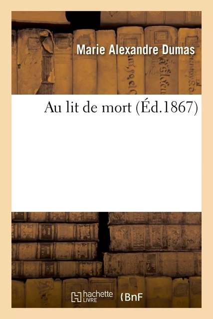 Au lit de mort - Marie Alexandre Dumas - HACHETTE BNF